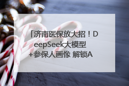 济南医保放大招！DeepSeek大模型+参保人画像 解锁AI医保管家新体验