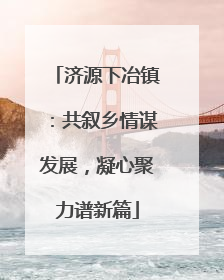 济源下冶镇：共叙乡情谋发展，凝心聚力谱新篇