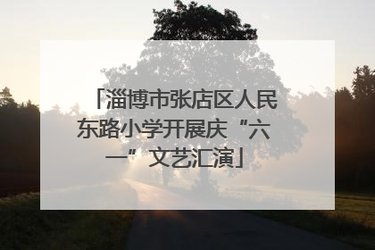 淄博市张店区人民东路小学开展庆“六一”文艺汇演