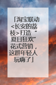 淘宝联动<长安的荔枝>打造“夏日狂欢”花式营销，这群年轻人玩嗨了