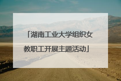 湖南工业大学组织女教职工开展主题活动