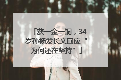 获一金一铜，34岁孙杨发长文回应“为何还在坚持”