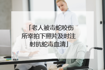 老人被毒蛇咬伤 所幸拍下照片及时注射抗蛇毒血清