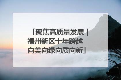 聚焦高质量发展｜福州新区十年跨越 向美向绿向质向新