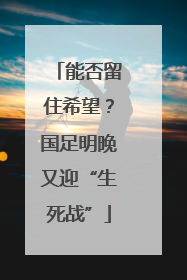 能否留住希望？国足明晚又迎“生死战”