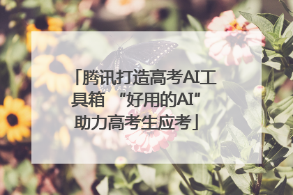 腾讯打造高考AI工具箱 “好用的AI”助力高考生应考