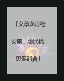 艾草龙舟绘安康，惠民优惠促消费