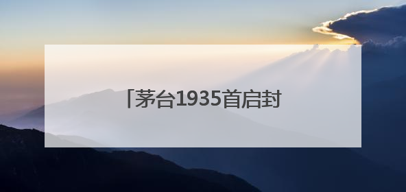 茅台1935首启封坛大典：以文化为锚，实现品牌价值升维