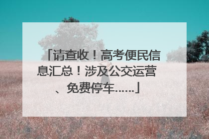 请查收！高考便民信息汇总！涉及公交运营、免费停车……