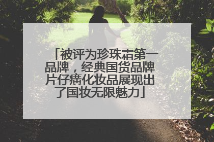 被评为珍珠霜第一品牌，经典国货品牌片仔癀化妆品展现出了国妆无限魅力