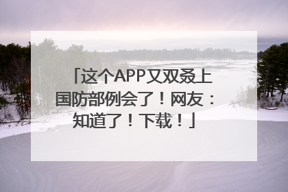 这个APP又双叒上国防部例会了！网友：知道了！下载！