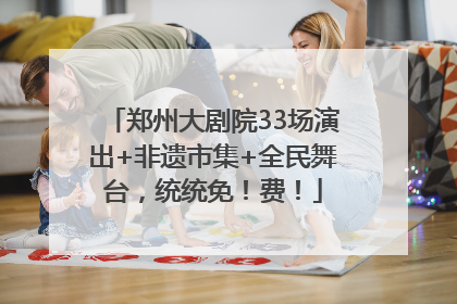 郑州大剧院33场演出+非遗市集+全民舞台，统统免！费！
