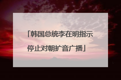 韩国总统李在明指示停止对朝扩音广播