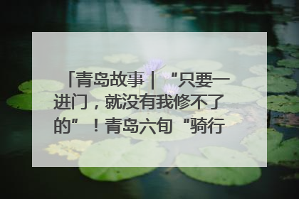 青岛故事｜“只要一进门，就没有我修不了的”！青岛六旬“骑行侠”有个隐藏身份，社区“全能维修工”