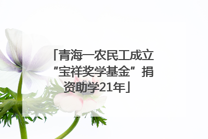 青海一农民工成立“宝祥奖学基金”捐资助学21年