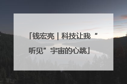 钱宏亮｜科技让我“听见”宇宙的心跳