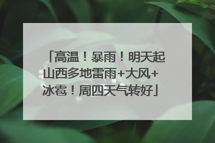 高温！暴雨！明天起山西多地雷雨+大风+冰雹！周四天气转好