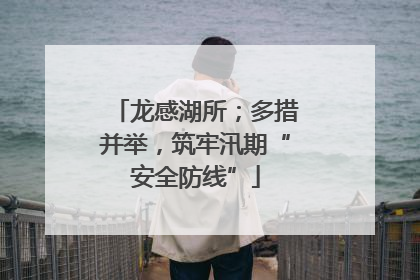 龙感湖所；多措并举，筑牢汛期“安全防线”