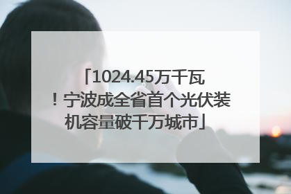 1024.45万千瓦！宁波成全省首个光伏装机容量破千万城市