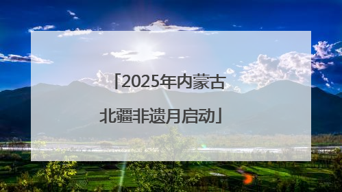 2025年内蒙古北疆非遗月启动