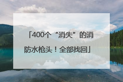 400个“消失”的消防水枪头！全部找回