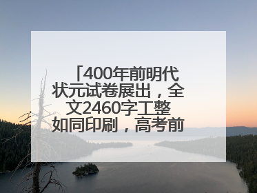 400年前明代状元试卷展出，全文2460字工整如同印刷，高考前预约参观火爆