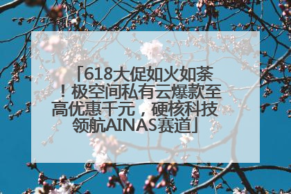 618大促如火如荼！极空间私有云爆款至高优惠千元，硬核科技领航AINAS赛道