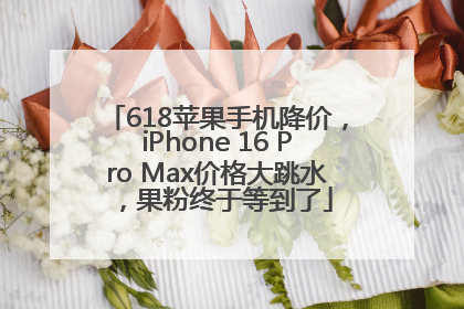 618苹果手机降价，iPhone 16 Pro Max价格大跳水，果粉终于等到了