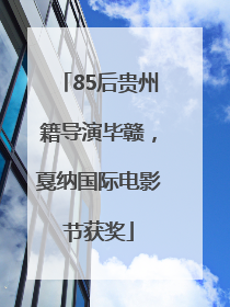 85后贵州籍导演毕赣，戛纳国际电影节获奖