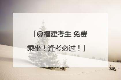@福建考生 免费乘坐！逢考必过！