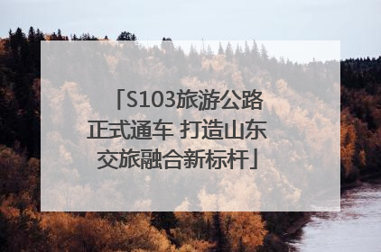 S103旅游公路正式通车 打造山东交旅融合新标杆